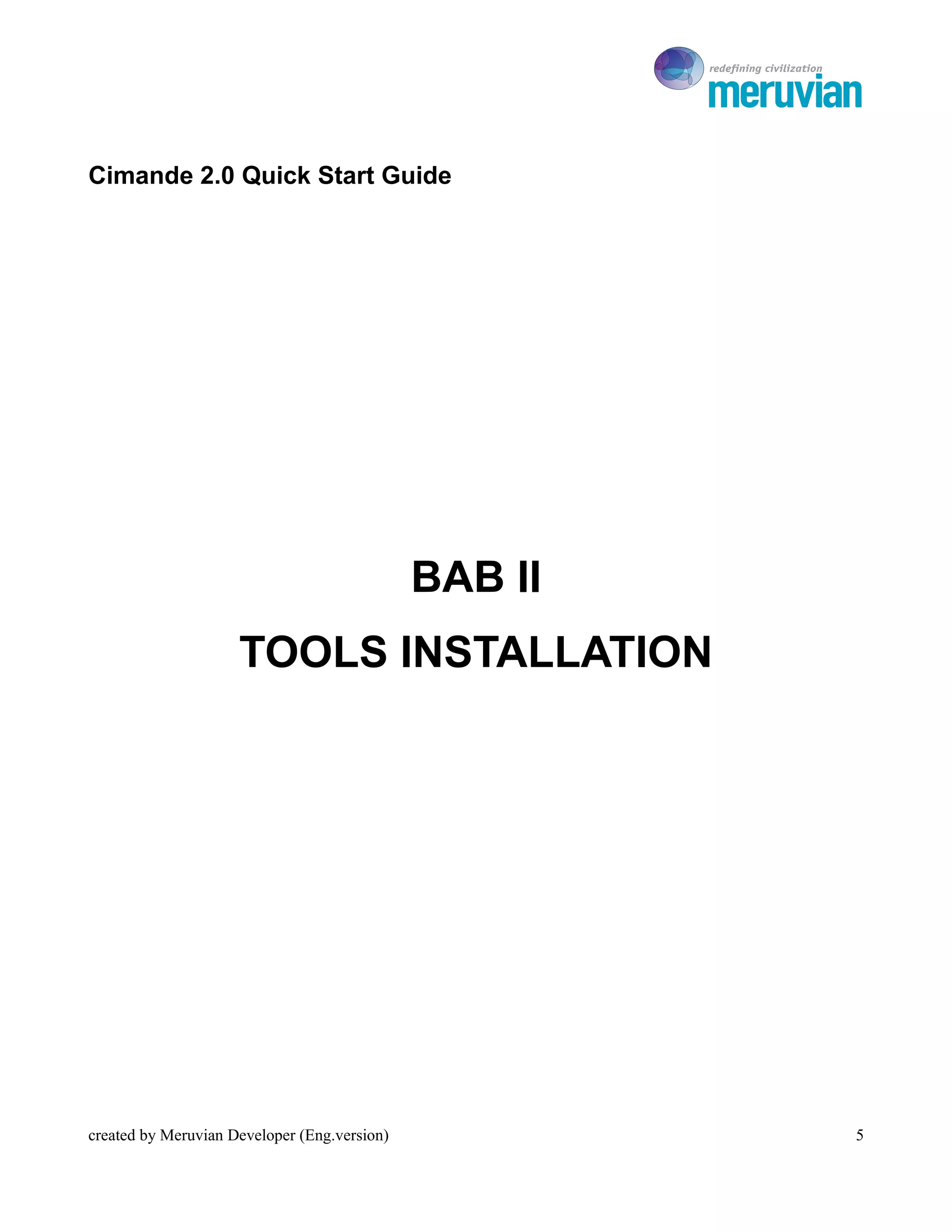To Ro



Cimande 2.0 Quick Start Guide




                                              BAB II
                     TOOLS INSTALLATION




created by Meruvian Developer (Eng.version)                5
 