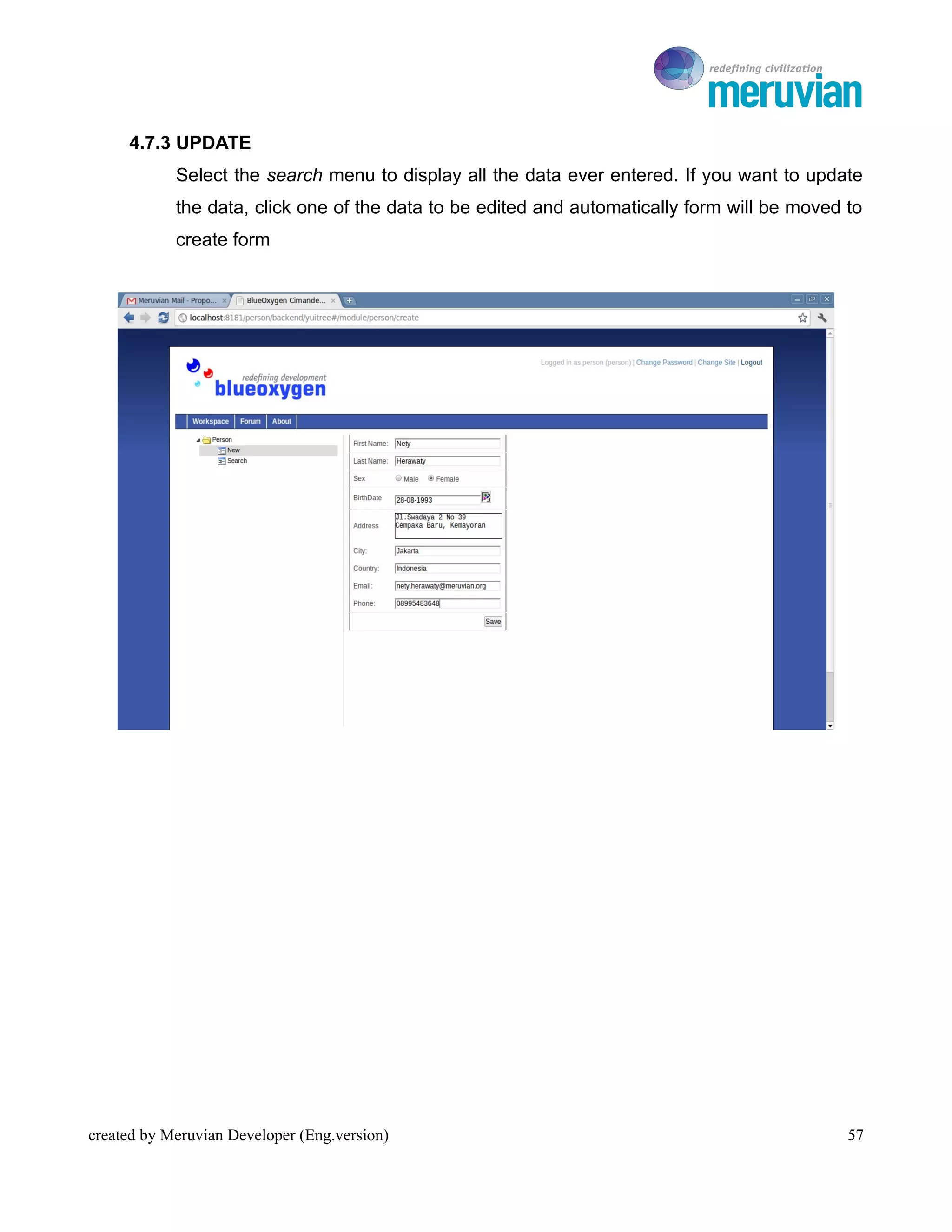 To Ro

     4.7.3 UPDATE
            Select the search menu to display all the data ever entered. If you want to update
            the data, click one of the data to be edited and automatically form will be moved to
            create form




created by Meruvian Developer (Eng.version)                                                   57
 