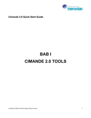 Cimande 2.0 Quick Start Guide




                                              BAB I
                        CIMANDE 2.0 TOOLS




created by Meruvian Developer (Eng.version)           1
 