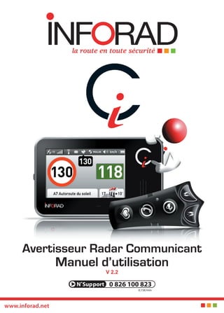 Avertisseur Radar Communicant
                  Manuel d’utilisation
                             V 2.2

                     N˚Support 0 826 100 823
                                       0,15€/min




www.inforad.net
 