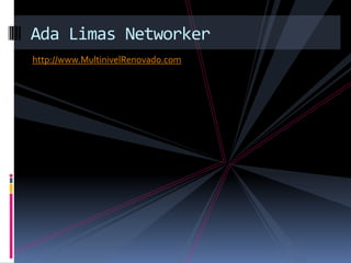 Ada Limas Networker
http://www.MultinivelRenovado.com
 