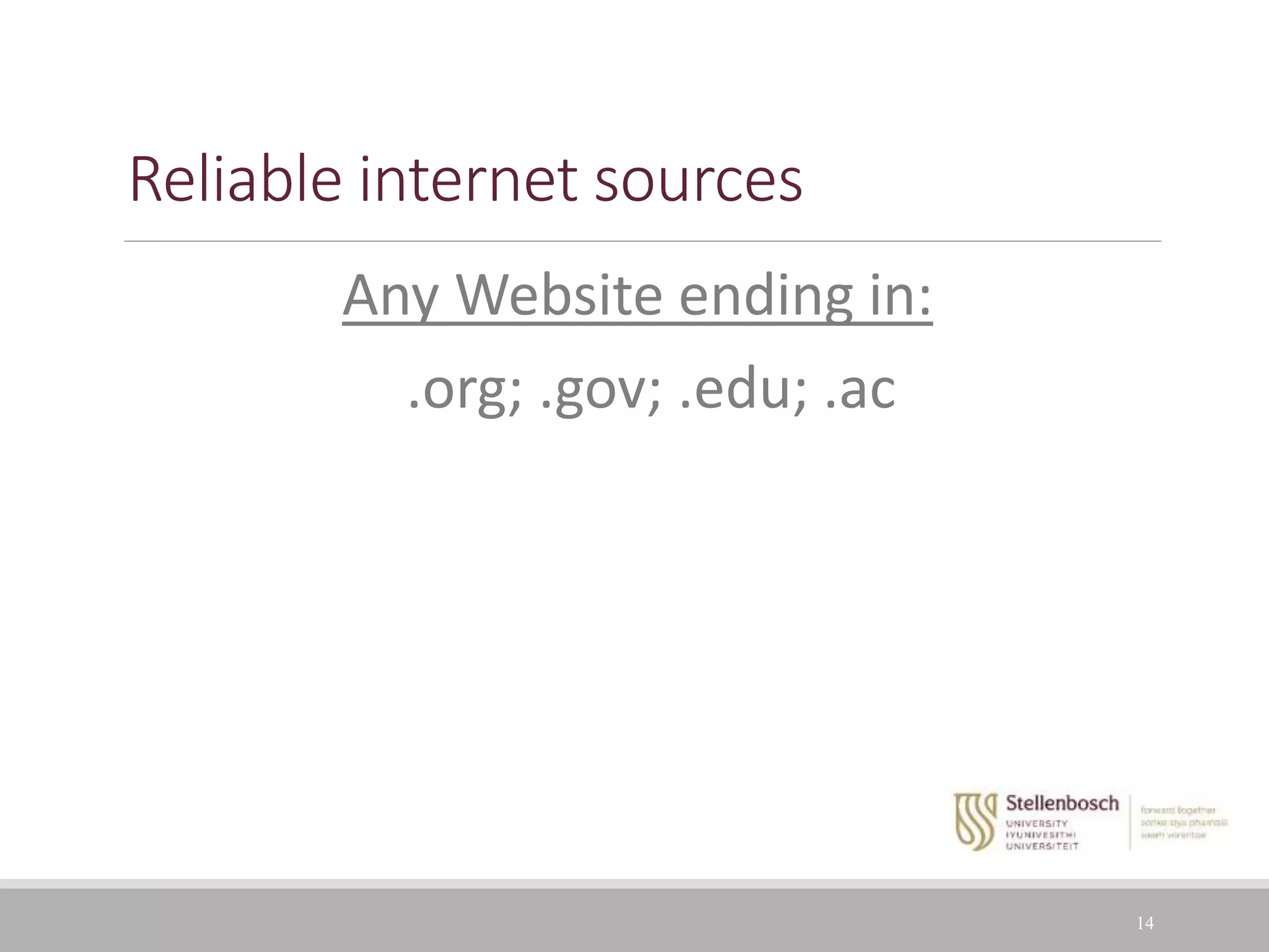 Reliable internet sources
Any Website ending in:
.org; .gov; .edu; .ac
14
 