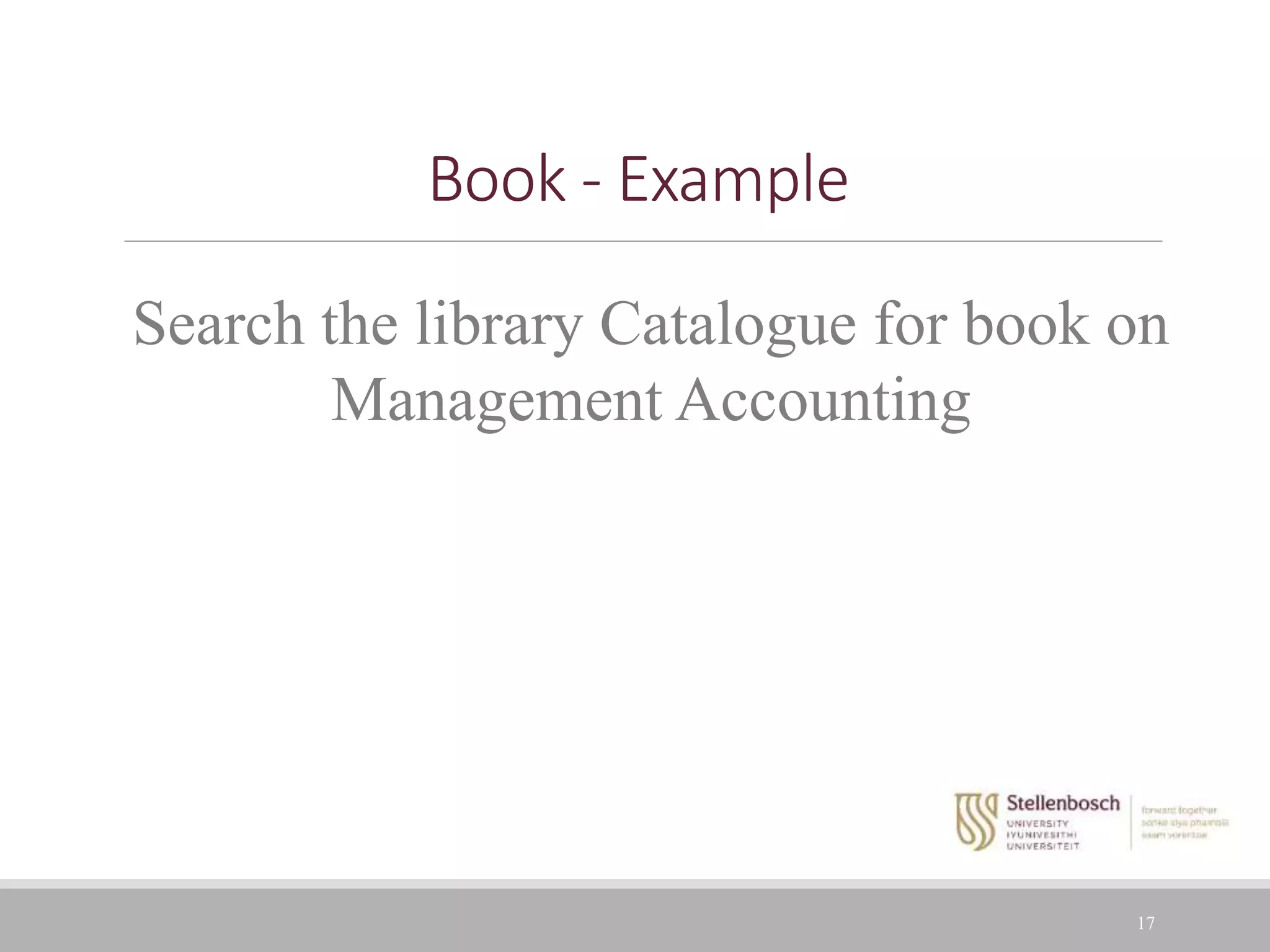 17
Book - Example
Search the library Catalogue for book on
Management Accounting
 