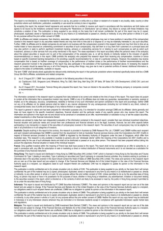 DISCLAIMER

This report is not directed to, or intended for distribution to or use by, any person or entity who is a citizen or resident of or located in any locality, state, country or other
jurisdiction where such distribution, publication, availability or use would be contrary to law or regulation.
By accepting this report, the recipient hereof represents and warrants that he is entitled to receive such report in accordance with the restrictions set forth below and
agrees to be bound by the limitations contained herein (including the “Restrictions on Distributions” set out below). Any failure to comply with these limitations may
constitute a violation of law. This publication is being supplied to you strictly on the basis that it will remain confidential. No part of this report may be (i) copied,
photocopied, duplicated, stored or reproduced in any form by any means or (ii) redistributed or passed on, directly or indirectly, to any other person in whole or in part,
for any purpose without the prior written consent of CIMB.
CIMB, its affiliates and related companies, their directors, associates, connected parties and/or employees may own or have positions in securities of the company(ies)
covered in this research report or any securities related thereto and may from time to time add to or dispose of, or may be materially interested in, any such securities.
Further, CIMB, its affiliates and its related companies do and seek to do business with the company(ies) covered in this research report and may from time to time act as
market maker or have assumed an underwriting commitment in securities of such company(ies), may sell them to or buy them from customers on a principal basis and
may also perform or seek to perform significant investment banking, advisory or underwriting services for or relating to such company(ies) as well as solicit such
investment, advisory or other services from any entity mentioned in this report. The views expressed in this report accurately reflect the personal views of the analyst(s)
about the subject securities or issuers and no part of the compensation of the analyst(s) was, is, or will be directly or indirectly related to the inclusion of specific
recommendations(s) or view(s) in this report. CIMB prohibits the analyst(s) who prepared this research report from receiving any compensation, incentive or bonus
based on specific investment banking transactions or for providing a specific recommendation for, or view of, a particular company. However, the analyst(s) may receive
compensation that is based on his/their coverage of company(ies) in the performance of his/their duties or the performance of his/their recommendations and the
research personnel involved in the preparation of this report may also participate in the solicitation of the businesses as described above. In reviewing this research
report, an investor should be aware that any or all of the foregoing, among other things, may give rise to real or potential conflicts of interest. Additional information is,
subject to the duties of confidentiality, available on request.
The term “CIMB” shall denote where applicable the relevant entity distributing the report in that particular jurisdiction where mentioned specifically below shall be a CIMB
Group Sdn Bhd’s affiliates, subsidiaries and related companies.
(i)    As of 2 August 2011, CIMB has a proprietary position in the following securities in this report:
       (a) CapitaLand, OUE, Singapore Land, Wheelock, Wing Tai, E&O, Mah Sing, Mah Sing CW, SP Setia, SP Setia CW, UOA Development, UOAD CW, Land and
             Houses.
(ii)   As of 3 August 2011, the analyst, Terence Wong who prepared this report, has / have an interest in the securities in the following company or companies covered
       or recommended in this report:
       (a) –.
The information contained in this research report is prepared from data believed to be correct and reliable at the time of issue of this report. This report does not purport
to contain all the information that a prospective investor may require. CIMB or any of its affiliates does not make any guarantee, representation or warranty, express or
implied, as to the adequacy, accuracy, completeness, reliability or fairness of any such information and opinion contained in this report and accordingly, neither CIMB
nor any of its affiliates nor its related persons shall be liable in any manner whatsoever for any consequences (including but not limited to any direct, indirect or
consequential losses, loss of profits and damages) of any reliance thereon or usage thereof.
This report is general in nature and has been prepared for information purposes only. It is intended for circulation amongst CIMB and its affiliates’ clients generally and
does not have regard to the specific investment objectives, financial situation and the particular needs of any specific person who may receive this report. The
information and opinions in this report are not and should not be construed or considered as an offer, recommendation or solicitation to buy or sell the subject securities,
related investments or other financial instruments thereof.
Investors are advised to make their own independent evaluation of the information contained in this research report, consider their own individual investment objectives,
financial situation and particular needs and consult their own professional and financial advisers as to the legal, business, financial, tax and other aspects before
participating in any transaction in respect of the securities of company(ies) covered in this research report. The securities of such company(ies) may not be eligible for
sale in all jurisdictions or to all categories of investors.
Australia: Despite anything in this report to the contrary, this research is provided in Australia by CIMB Research Pte. Ltd. (“CIMBR”) and CIMBR notifies each recipient
and each recipient acknowledges that CIMBR is exempt from the requirement to hold an Australian financial services licence under the Corporations Act 2001 (Cwlth) in
respect of financial services provided to the recipient. CIMBR is regulated by the Monetary Authority of Singapore under the laws of Singapore, which differ from
Australian laws. This research is only available in Australia to persons who are “wholesale clients” (within the meaning of the Corporations Act 2001 (Cwlth)) and is
supplied solely for the use of such wholesale clients and shall not be distributed or passed on to any other person. This research has been prepared without taking into
account the objectives, financial situation or needs of the individual recipient.
France: Only qualified investors within the meaning of French law shall have access to this report. This report shall not be considered as an offer to subscribe to, or
used in connection with, any offer for subscription or sale or marketing or direct or indirect distribution of financial instruments and it is not intended as a solicitation for
the purchase of any financial instrument.
Hong Kong: This report is issued and distributed in Hong Kong by CIMB Securities (HK) Limited (“CHK”) which is licensed in Hong Kong by the Securities and Futures
Commission for Type 1 (dealing in securities), Type 4 (advising on securities) and Type 6 (advising on corporate finance) activities. Any investors wishing to purchase or
otherwise deal in the securities covered in this report should contact the Head of Sales at CIMB Securities (HK) Limited. The views and opinions in this research report
are our own as of the date hereof and are subject to change. If the Financial Services and Markets Act of the United Kingdom or the rules of the Financial Services
Authority apply to a recipient, our obligations owed to such recipient therein are unaffected. CHK has no obligation to update its opinion or the information in this
research report.
This publication is strictly confidential and is for private circulation only to clients of CHK. This publication is being supplied to you strictly on the basis that it will remain
confidential. No part of this material may be (i) copied, photocopied, duplicated, stored or reproduced in any form by any means or (ii) redistributed or passed on, directly
or indirectly, to any other person in whole or in part, for any purpose without the prior written consent of CHK. Unless permitted to do so by the securities laws of Hong
Kong, no person may issue or have in its possession for the purposes of issue, whether in Hong Kong or elsewhere, any advertisement, invitation or document relating
to the securities covered in this report, which is directed at, or the contents of which are likely to be accessed or read by, the public in Hong Kong (except if permitted to
do so under the securities laws of Hong Kong).
Indonesia: This report is issued and distributed by PT CIMB Securities Indonesia (“CIMBI”). The views and opinions in this research report are our own as of the date
hereof and are subject to change. If the Financial Services and Markets Act of the United Kingdom or the rules of the Financial Services Authority apply to a recipient,
our obligations owed to such recipient therein are unaffected. CIMBI has no obligation to update its opinion or the information in this research report.
This publication is strictly confidential and is for private circulation only to clients of CIMBI. This publication is being supplied to you strictly on the basis that it will remain
confidential. No part of this material may be (i) copied, photocopied, duplicated, stored or reproduced in any form by any means or (ii) redistributed or passed on, directly
or indirectly, to any other person in whole or in part, for any purpose without the prior written consent of CIMBI. Neither this report nor any copy hereof may be distributed
in Indonesia or to any Indonesian citizens wherever they are domiciled or to Indonesia residents except in compliance with applicable Indonesian capital market laws
and regulations.
Malaysia: This report is issued and distributed by CIMB Investment Bank Berhad (“CIMB”). The views and opinions in this research report are our own as of the date
hereof and are subject to change. If the Financial Services and Markets Act of the United Kingdom or the rules of the Financial Services Authority apply to a recipient,
our obligations owed to such recipient therein are unaffected. CIMB has no obligation to update its opinion or the information in this research report.
This publication is strictly confidential and is for private circulation only to clients of CIMB. This publication is being supplied to you strictly on the basis that it will remain
confidential. No part of this material may be (i) copied, photocopied, duplicated, stored or reproduced in any form by any means or (ii) redistributed or passed on, directly


                                                                                        [ 5 ]
 