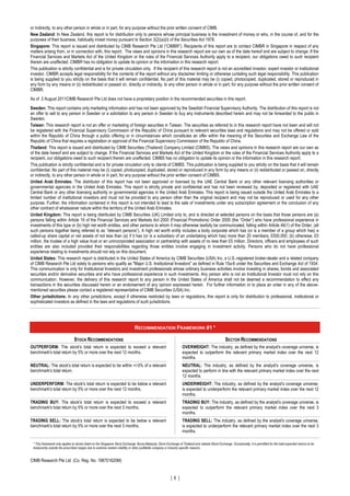 or indirectly, to any other person in whole or in part, for any purpose without the prior written consent of CIMB.
New Zealand: In New Zealand, this report is for distribution only to persons whose principal business is the investment of money or who, in the course of, and for the
purposes of their business, habitually invest money pursuant to Section 3(2)(a)(ii) of the Securities Act 1978.
Singapore: This report is issued and distributed by CIMB Research Pte Ltd (“CIMBR”). Recipients of this report are to contact CIMBR in Singapore in respect of any
matters arising from, or in connection with, this report. The views and opinions in this research report are our own as of the date hereof and are subject to change. If the
Financial Services and Markets Act of the United Kingdom or the rules of the Financial Services Authority apply to a recipient, our obligations owed to such recipient
therein are unaffected. CIMBR has no obligation to update its opinion or the information in this research report.
This publication is strictly confidential and is for private circulation only. If the recipient of this research report is not an accredited investor, expert investor or institutional
investor, CIMBR accepts legal responsibility for the contents of the report without any disclaimer limiting or otherwise curtailing such legal responsibility. This publication
is being supplied to you strictly on the basis that it will remain confidential. No part of this material may be (i) copied, photocopied, duplicated, stored or reproduced in
any form by any means or (ii) redistributed or passed on, directly or indirectly, to any other person in whole or in part, for any purpose without the prior written consent of
CIMBR.
As of 2 August 2011CIMB Research Pte Ltd does not have a proprietary position in the recommended securities in this report.
Sweden: This report contains only marketing information and has not been approved by the Swedish Financial Supervisory Authority. The distribution of this report is not
an offer to sell to any person in Sweden or a solicitation to any person in Sweden to buy any instruments described herein and may not be forwarded to the public in
Sweden.
Taiwan: This research report is not an offer or marketing of foreign securities in Taiwan. The securities as referred to in this research report have not been and will not
be registered with the Financial Supervisory Commission of the Republic of China pursuant to relevant securities laws and regulations and may not be offered or sold
within the Republic of China through a public offering or in circumstances which constitutes an offer within the meaning of the Securities and Exchange Law of the
Republic of China that requires a registration or approval of the Financial Supervisory Commission of the Republic of China.
Thailand: This report is issued and distributed by CIMB Securities (Thailand) Company Limited (CIMBS). The views and opinions in this research report are our own as
of the date hereof and are subject to change. If the Financial Services and Markets Act of the United Kingdom or the rules of the Financial Services Authority apply to a
recipient, our obligations owed to such recipient therein are unaffected. CIMBS has no obligation to update its opinion or the information in this research report.
This publication is strictly confidential and is for private circulation only to clients of CIMBS. This publication is being supplied to you strictly on the basis that it will remain
confidential. No part of this material may be (i) copied, photocopied, duplicated, stored or reproduced in any form by any means or (ii) redistributed or passed on, directly
or indirectly, to any other person in whole or in part, for any purpose without the prior written consent of CIMBS.
United Arab Emirates: The distributor of this report has not been approved or licensed by the UAE Central Bank or any other relevant licensing authorities or
governmental agencies in the United Arab Emirates. This report is strictly private and confidential and has not been reviewed by, deposited or registered with UAE
Central Bank or any other licensing authority or governmental agencies in the United Arab Emirates. This report is being issued outside the United Arab Emirates to a
limited number of institutional investors and must not be provided to any person other than the original recipient and may not be reproduced or used for any other
purpose. Further, the information contained in this report is not intended to lead to the sale of investments under any subscription agreement or the conclusion of any
other contract of whatsoever nature within the territory of the United Arab Emirates.
United Kingdom: This report is being distributed by CIMB Securities (UK) Limited only to, and is directed at selected persons on the basis that those persons are (a)
persons falling within Article 19 of the Financial Services and Markets Act 2000 (Financial Promotions) Order 2005 (the “Order”) who have professional experience in
investments of this type or (b) high net worth entities, and other persons to whom it may otherwise lawfully be communicated, falling within Article 49(1) of the Order, (all
such persons together being referred to as “relevant persons”). A high net worth entity includes a body corporate which has (or is a member of a group which has) a
called-up share capital or net assets of not less than (a) if it has (or is a subsidiary of an undertaking which has) more than 20 members, £500,000, (b) otherwise, £5
million, the trustee of a high value trust or an unincorporated association or partnership with assets of no less than £5 million. Directors, officers and employees of such
entities are also included provided their responsibilities regarding those entities involve engaging in investment activity. Persons who do not have professional
experience relating to investments should not rely on this document.
United States: This research report is distributed in the United States of America by CIMB Securities (USA) Inc, a U.S.-registered broker-dealer and a related company
of CIMB Research Pte Ltd solely to persons who qualify as "Major U.S. Institutional Investors" as defined in Rule 15a-6 under the Securities and Exchange Act of 1934.
This communication is only for Institutional Investors and investment professionals whose ordinary business activities involve investing in shares, bonds and associated
securities and/or derivative securities and who have professional experience in such investments. Any person who is not an Institutional Investor must not rely on this
communication. However, the delivery of this research report to any person in the United States of America shall not be deemed a recommendation to effect any
transactions in the securities discussed herein or an endorsement of any opinion expressed herein. For further information or to place an order in any of the above-
mentioned securities please contact a registered representative of CIMB Securities (USA) Inc.
Other jurisdictions: In any other jurisdictions, except if otherwise restricted by laws or regulations, this report is only for distribution to professional, institutional or
sophisticated investors as defined in the laws and regulations of such jurisdictions.




                                                                               RECOMMENDATION FRAMEWORK #1 *

                                STOCK RECOMMENDATIONS                                                                                                SECTOR RECOMMENDATIONS
OUTPERFORM: The stock's total return is expected to exceed a relevant                                               OVERWEIGHT: The industry, as defined by the analyst's coverage universe, is
benchmark's total return by 5% or more over the next 12 months.                                                     expected to outperform the relevant primary market index over the next 12
                                                                                                                    months.
NEUTRAL: The stock's total return is expected to be within +/-5% of a relevant                                      NEUTRAL: The industry, as defined by the analyst's coverage universe, is
benchmark's total return.                                                                                           expected to perform in line with the relevant primary market index over the next
                                                                                                                    12 months.
UNDERPERFORM: The stock's total return is expected to be below a relevant                                           UNDERWEIGHT: The industry, as defined by the analyst's coverage universe,
benchmark's total return by 5% or more over the next 12 months.                                                     is expected to underperform the relevant primary market index over the next 12
                                                                                                                    months.
TRADING BUY: The stock's total return is expected to exceed a relevant                                              TRADING BUY: The industry, as defined by the analyst's coverage universe, is
benchmark's total return by 5% or more over the next 3 months.                                                      expected to outperform the relevant primary market index over the next 3
                                                                                                                    months.
TRADING SELL: The stock's total return is expected to be below a relevant                                           TRADING SELL: The industry, as defined by the analyst's coverage universe,
benchmark's total return by 5% or more over the next 3 months.                                                      is expected to underperform the relevant primary market index over the next 3
                                                                                                                    months.

 * This framework only applies to stocks listed on the Singapore Stock Exchange, Bursa Malaysia, Stock Exchange of Thailand and Jakarta Stock Exchange. Occasionally, it is permitted for the total expected returns to be
 temporarily outside the prescribed ranges due to extreme market volatility or other justifiable company or industry-specific reasons.


CIMB Research Pte Ltd (Co. Reg. No. 198701620M)


                                                                                                           [ 6 ]
 