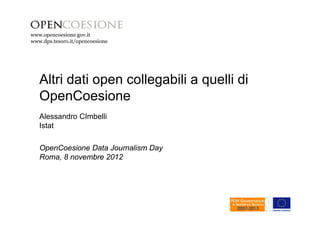 www.opencoesione.gov.it 
Altri dati open collegabili a quelli di 
OpenCoesione 
Alessandro CImbelli 
Istat 
OpenCoesione Data Journalism Day 
Roma, 8 novembre 2012 
 