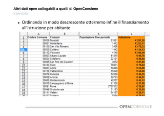 Altri dati open collegabili a quelli di OpenCoesione 
Esercizio 
 Ordinando in modo descrescente otterremo infine il finanziamento 
all'istruzione per abitante 
 