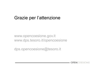 Grazie per l’attenzione 
www.opencoesione.gov.it 
opencoesione@dps.gov.it 
