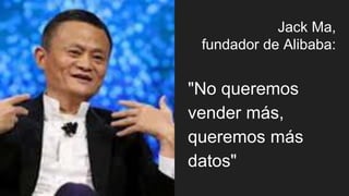 Jack Ma,
fundador de Alibaba:
"No queremos
vender más,
queremos más
datos"
 