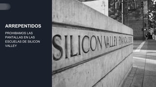 ARREPENTIDOS
PROHIBAMOS LAS
PANTALLAS EN LAS
ESCUELAS DE SILICON
VALLEY
 