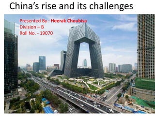China’s rise and its challenges
Presented By : Heerak Choubisa
Division – B
Roll No. - 19070
Presented By : Heerak Choubisa
Division – B
Roll No. - 19070
 