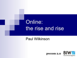 Online: the rise and rise Paul Wilkinson 