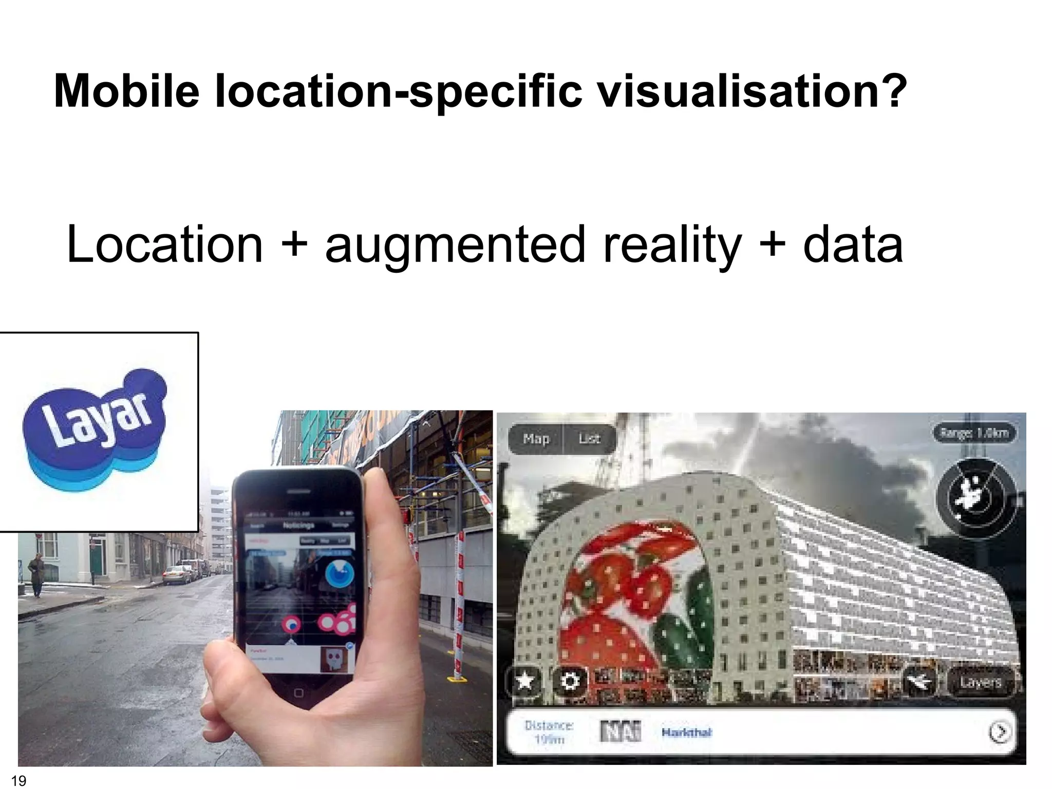 Mobile location-specific visualisation?


     Location + augmented reality + data




19
 