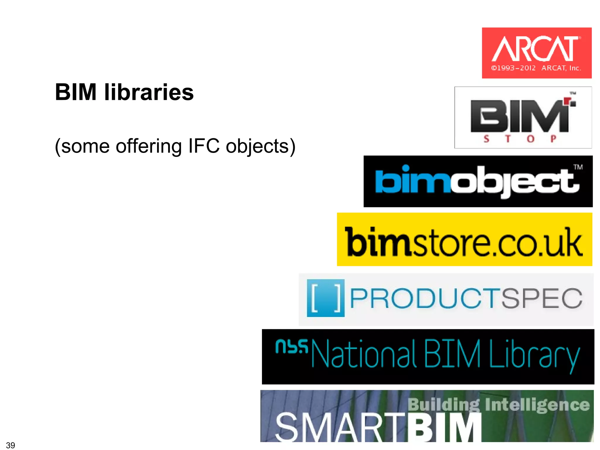 BIM libraries

     (some offering IFC objects)




39
 