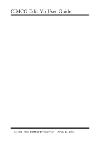 CIMCO Edit V5 User Guide




 c 1991 - 2003 CIMCO Integration – April 15, 2005
 