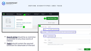 Copyright ©2023 | guidepointsecurity.com
D E F I N E E V E N T T Y P E S A N D T A G S
• Search string should be as restrictive
as possible to only show events of
interest
• Tag(s) should contain the required
constraint for datamodel of intersest
 
