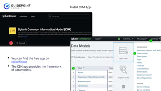 Copyright ©2023 | guidepointsecurity.com
Install CIM App
• You can find the free app on
splunkbase
• The CIM app provides the framework
of datamodels.
 