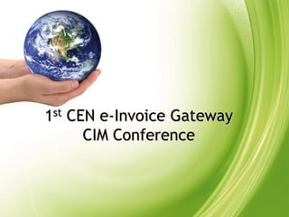 1st CEN e-Invoice Gateway
          CIM Conference



1                   1st CEN e-Invoice Gateway CIM Conference
 