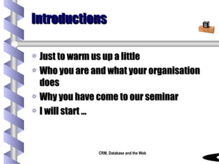 Introductions Just to warm us up a little Who you are and what your organisation does Why you have come to our seminar I will start … 
