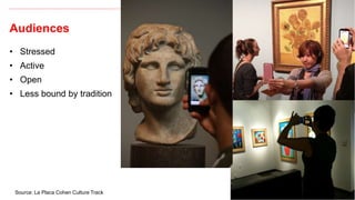 Audiences
13
• Stressed
• Active
• Open
• Less bound by tradition
Source: La Placa Cohen Culture Track
 