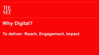 Why Digital?
To deliver: Reach, Engagement, Impact
 