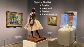 Digital at The Met
+ Quality
+ Integrated
+ Flexible
+ Transformative
 