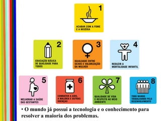 • O mundo já possui a tecnologia e o conhecimento para
resolver a maioria dos problemas.
 
