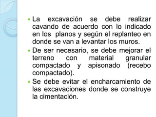 La técnica del hormigón ciclópeo consiste en lanzar las piedras desde el punto más alto de la zanja sobre el hormigón en masa, que se depositará en el cimiento.  Precauciones: Tratar que las piedras no estén en contacto con la pared de la zanja. Que las piedras no queden amontonadas. Alternar en capas el hormigón y las piedras. Cada piedra debe quedar totalmente envuelta por el hormigón. 