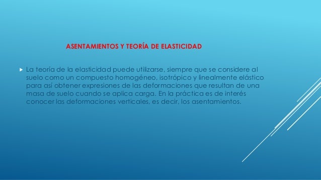ASENTAMIENTOS Y TEORÍA DE ELASTICIDAD
 La teoría de la elasticidad puede utilizarse, siempre que se considere al
suelo co...