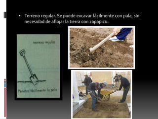  Terreno regular. Se puede excavar fácilmente con pala, sin

necesidad de aflojar la tierra con zapapico.

 