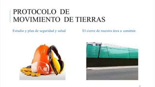 PROTOCOLO DE
MOVIMIENTO DE TIERRAS
Estudio y plan de seguridad y salud El cierre de nuestra área a construir.
14
 