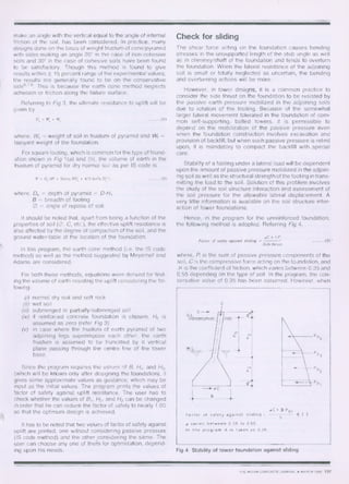 P
P p
3
P
-2
4
C
B
(IC • M Pp,
Factor of safety against sliding _	 22
5
varies between 0.35 to 0.55
In the program it is taken as 0-35
make an angle with the vertical equal to the angle of internal
friction of the soil, has been considered. In practice, many
designs done on the basis of weight frustum of cone/pyramid
with sides making an angle 20° in the case of non-cohesive
soils and 30° in the case of cohesive soils have been found
to be satisfactory. Though this method is found to give
results within ± 15 percent range of the experimental values,
the results are generally found to be on the conservative
side6•78 . This is because the earth cone method neglects
adhesion or friction along the failure surface.
Referring to Fig 3, the ultimate resistance to uplift will be
given by
U. W. W, 	 (1)
where, Ws weight of soil in frustum of pyramid and 14/, =
buoyant weight of the foundation.
For square footing, which is common for the type of found-
ation shown in Fig 1(a) and (b), the volume of earth in the
frustum of pyramid for dry normal soil as per IS code is
V • D.(133 + 2tanb BD. + 4/3 tan'+	 ) 	 (2)
where, Do = depth of pyramid =
B = breadth of footing
0 = angle of repose of soil.
It should be noted that, apart from being a function of the
properties of soil (0, C, etc.), the effective uplift resistance is
also affected by the degree of compaction of the soil, and the
ground water-table at the location of the foundation.
In this program, the earth cone method (i.e. the IS code
method) as well as the method suggested by Meyerhof and
Adams are considered.
For both these methods, equations were derived for find-
ing the volume of earth resisting the uplift considering the fol-
lowing:
normal dry soil and soft rock
wet soil
submerged or partially-submerged soil
if reinforced concrete foundation is chosen, H2 is
assumed as zero (refer Fig 3)
in case where the frustum of earth pyramid of two
adjoining legs superimpose each other, the earth
frustum is assumed to be truncated by a vertical
plane passing through the centre line of the tower
base.
Since the program requires the values of B, H2, and H3,
(which will be known only after designing the foundation), it
gives some approximate values as guidance, which may be
input as the initial values. The program prints the values of
factor of safety against uplift resistance. The user has to
check whether the values of B,, H2, and H3 can be changed
in order that he can reduce the factor of safety to nearly 1.00
so that the optimum design is achieved.
It has to be noted that two values of factor of safety against
uplift are printed, one without considering passive pressure
(IS code method) and the other considering the same. The
user can choose any one of them for optimization, depend-
ing upon his needs.
Check for sliding
The shear force acting on the foundation causes bending
stresses in the unsupported length of the stub angle as well
as in chimney/shaft of the foundation and tends to overturn
the foundation. When the lateral resistance of the adjoining
soil is small or totally neglected as uncertain, the bending
and overturning actions will be more.
However, in tower designs, it is a common practice to
consider the side thrust on the foundation to be resisted by
the passive earth pressure mobilized in the adjoining soils
due to rotation of the footing. Because of the somewhat
larger lateral movement tolerated in the foundation of com-
mon self-supporting, bolted towers, it is permissible to
depend on the mobilization of the passive pressure even
when the foundation construction involves excavation and
provision of backfill; but when such passive pressure is relied
upon, it is mandatory to compact the backfill with special
care.
Stability of a footing under a lateral load will be dependent
upon the amount of passive pressure mobilized in the adjoin-
ing soil as well as the structural strength of the footing in trans-
mitting the load to the soil. Solution of this problem involves
the study of the soil structure interaction and assessment of
the soil pressure for the allowable lateral displacement. A
very little information is available on the soil structure inter-
action of tower foundations.
Hence, in the program for the unreinforced foundation,
the following method is adopted. Referring Fig 4,
+ IP.
Factor of safety against sliding 	 (3) *
Side thrust
where, Pi is the sum of passive pressure components of the
soil, C is the compressive force acting on the foundation, and
is the coefficient of friction, which varies between 0.35 and
0.55 depending on the type of soil. In the program, the con-
servative value of 0.35 has been assumed. However, when
Fig 4 Stability of tower foundation against sliding
THE INDIAN CONCRETE JOURNAL ♦ MARCH 1990 137
 