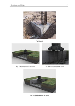 Cimentaciones y Pilotaje 9
Fig. 3 Zapata
Fig. 4 Zapata para pilar de hierro Fig. 5 Zapata para pilar de hierro
Fig. 6 Zapata para pilar de hierro
 