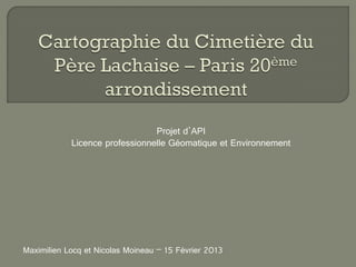 Projet d’API
            Licence professionnelle Géomatique et Environnement




Maximilien Locq et Nicolas Moineau – 15 Février 2013
 