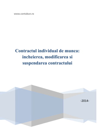 www.contabun.ro
-2014-
Contractul individual de munca:
incheierea, modificarea si
suspendarea contractului
 