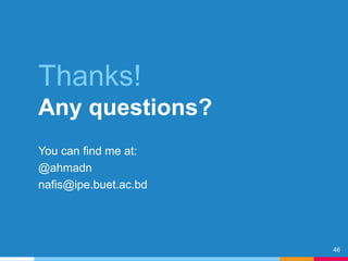 Thanks!
Any questions?
You can find me at:
@ahmadn
nafis@ipe.buet.ac.bd
46
 