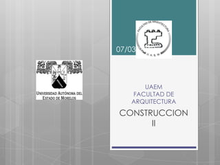 07/03/2012




      UAEM
   FACULTAD DE
   ARQUITECTURA
CONSTRUCCION
      II
 