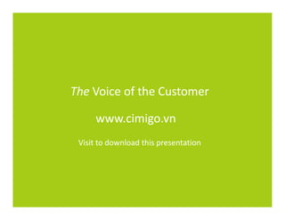 The Voice of the Customer

     www.cimigo.vn
 Visit to download this presentation
 
