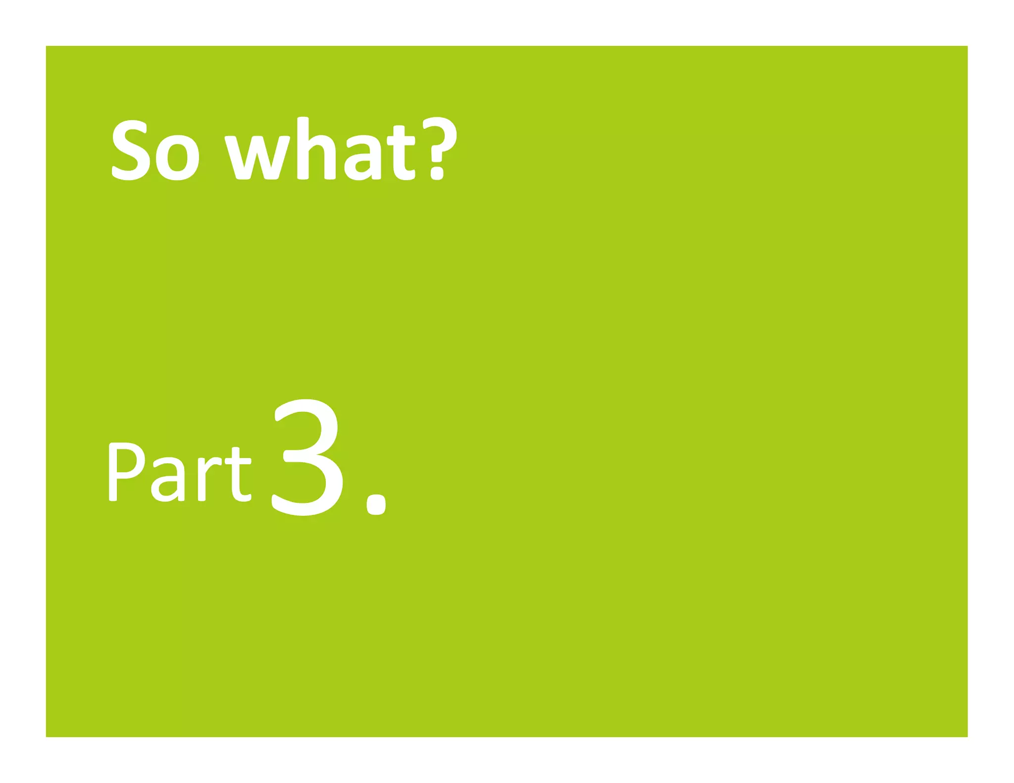 So what?


Part   3.
 