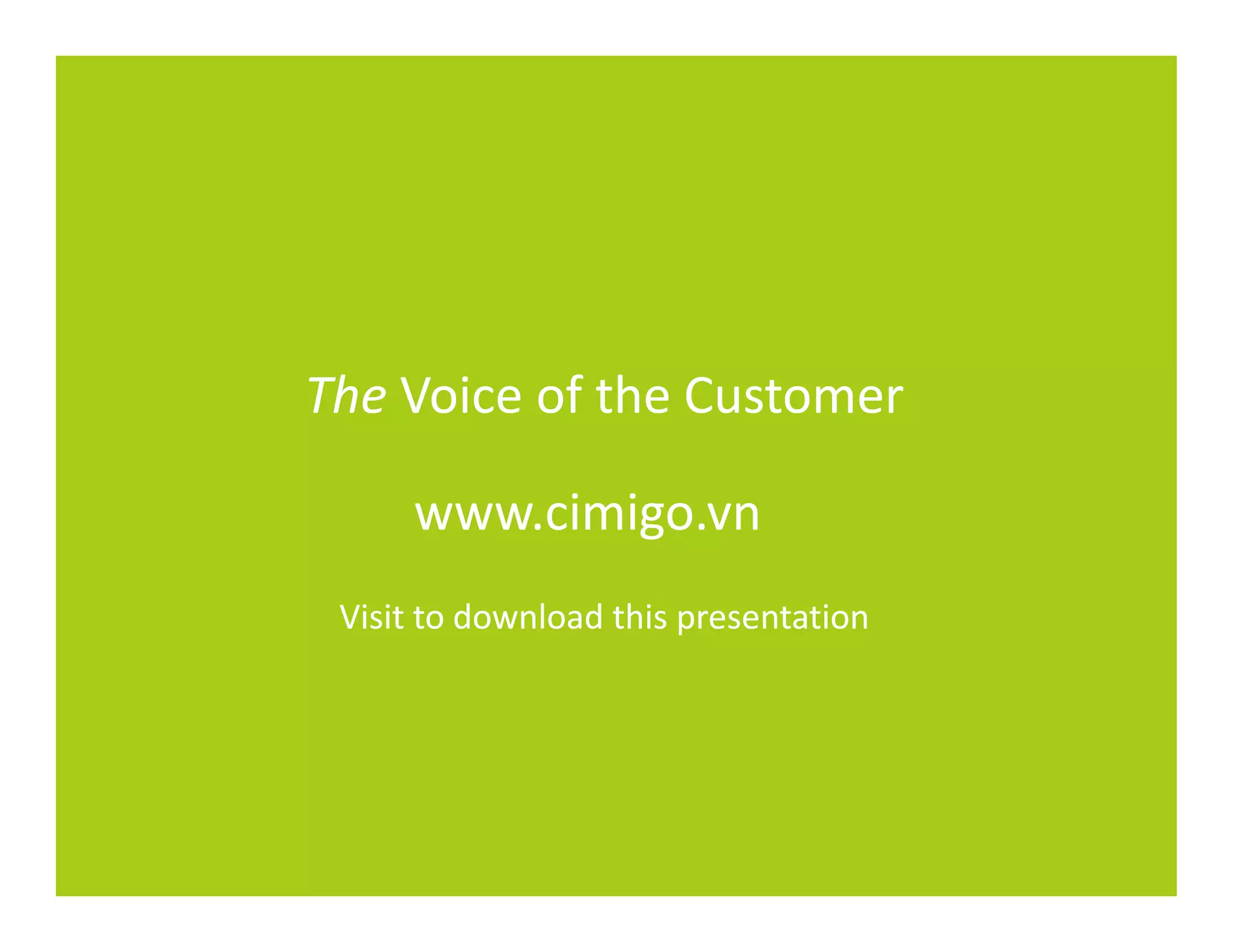 The Voice of the Customer

     www.cimigo.vn
 Visit to download this presentation
 