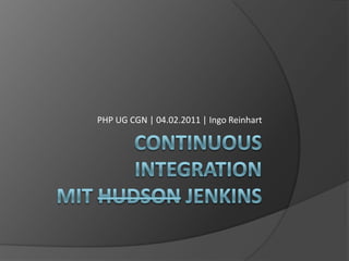 ContinuousIntegrationmit HudsonJenkins PHP UG CGN | 04.02.2011 | Ingo Reinhart 