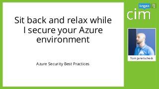 Tom Janetscheck
Sit back and relax while
I secure your Azure
environment
Azure Security Best Practices
 