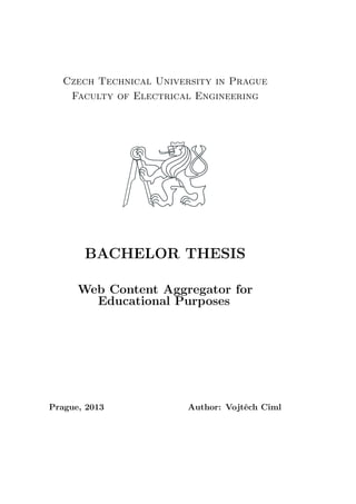 Czech Technical University in Prague
Faculty of Electrical Engineering

BACHELOR THESIS
Web Content Aggregator for
Educational Purposes

Prague, 2013

Author: Vojtˇch Ciml
e

 