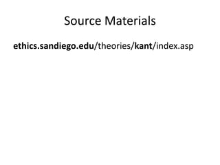 Source Materials ethics.sandiego.edu/theories/kant/​index.asp  
