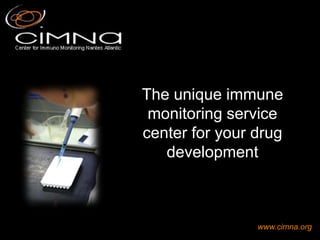 The unique immune
 monitoring service
center for your drug
   development



                www.cimna.org
 
