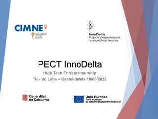 PECT InnoDelta
High Tech Entrepreneurship
Reunió Labs – Castelldefels 10/06/2022
 