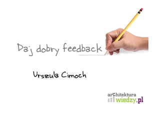 Daj dobry feedback
   Urszula Cimoch
 