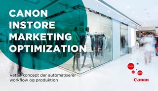 Retail-koncept der automatiserer
workflow og produktion
CANON
INSTORE
MARKETING
OPTIMIZATION
 