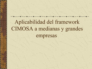 Aplicabilidad del framework
CIMOSA a medianas y grandes
empresas
 