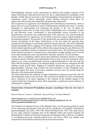 CIMP Newsletter 79

holostratigraphic reference section representing an idealised and complete sequence of the
Upper Carboniferous strata preserved in the area. Key to understanding the stratigraphy of the
laterally variable alluvial succession is the biostratigraphical and geochemical recognition of
isochronous stratal surfaces (principally marine flooding horizons) which allow the
subdivision of the sections into temporally and genetically related units.
The recognition of a significant and widespread, intra-Carboniferous unconformity, which in
places removed several hundreds of meters of Duckmantian and Bolsovian strata, is of prime
importance in understanding and correlating the geology of the area. In places the
unconformity erodes down to strata of the earliest Duckmantian and is everywhere overlain
by mid Bolsovian strata. Conformable or near-conformable section correlative to the
unconformity is preserved in the south-eastern part of the study area. The areal development
of the unconformity has significance for our ability to provide accurate original isopachs for
the truncated sequences. The presence of the unconformity has significant implications for the
tectonic development of the Upper Carboniferous of the area which has generally been
considered as developing in a tectonically quiescent, thermal-sag basin. The newly established
detailed stratigraphy allows mapping of the subcrop of this intra-Carboniferous unconformity
which indicates significant uplift of the northern basin margin during the early Bolsovian with
recycling of significant volumes of sediment into the basin centre. The mid Bolsovian timing
of this tectonic movement is consistent with a major phase of nappe loading on the Variscan
Front, and contemporary erosive unconformities elsewhere along the Variscan foreland.
Further, there is compelling evidence based upon differential subsidence patterns to indicate
continuous tectonic influence upon sedimentation from as early as the late Langsettian. There
appears to be strong syn-depositional structural compartmentalisation of the area with the
major NW-SE trending structure of the Murdoch Ridge cut and offset by orthogonal NE-SW
trending normal growth faults. Mapping of sandstone thicknesses, net-to-gross ratios and
phytogeographic variations, help constrain the areal distribution of major braidplain facies
belts and suggest that many of the major sandstone reservoir units are arrayed along the
footwalls of syn-depositional half-graben.
The study demonstrates the similarity of Upper Carboniferous sequences preserved in the UK
and Netherlands sectors of the North Sea. The consistent correlation of a series of formations
allows inferences to be drawn regarding to the evolution of the northern margin of the
southern North Sea Carboniferous basin. Most importantly, a significant tectonic influence on
sedimentation is apparent.

Pennsylvanian (Namurian-Westphalian) miospore assemblages from the west coast of
Scotland

Duncan McLean1, Janine L. Pendleton2, Bernard Owens2, & David Bodman1
1
MB Stratigraphy Ltd., 11 Clement Street, Sheffield S9 5EA, UK.
2
Department of Animal & Plant Sciences, University of Sheffield, Sheffield S10 2TN, UK.
Email: j.l.pendleton@sheffield.ac.uk

The Scottish Coal Measures Group of the Midland Valley was the proving ground for much
of the pioneering palynological work that laid the foundations of European Carboniferous
palynostratigraphy (e.g. Knox, 1945-1946, Smith and Butterworth, 1967). This study focuses
on two small, relatively unstudied areas of the Midland Valley and western Scotland; the
Machrihanish Coalfield on the Kintyre peninsula and Inninmore Bay on Movern. In addition
to re-evaluating previously collected material (Love and Neves, 1964), new samples were
acquired from two boreholes and newly discovered outcrop sections.



                                                  11
 